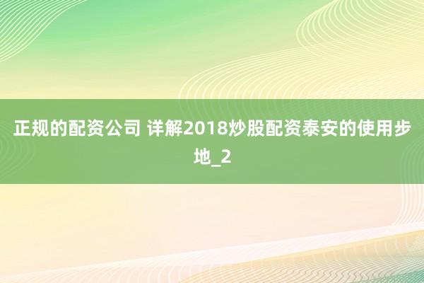正规的配资公司 详解2018炒股配资泰安的使用步地_2